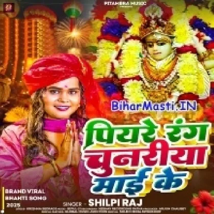 Piyare Rang Chunariya Maai Ke (Shilpi Raj)