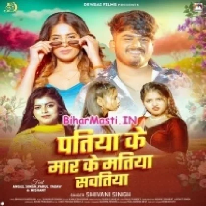 Patiya Ke Maar Ke Matiya Sawatiya (Shivani Singh)