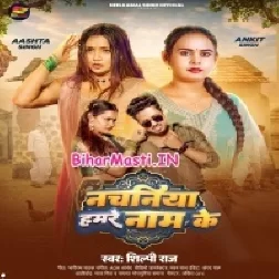 Nachniya Hamare Naam Ke (Shilpi Raj)