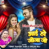 Aai Ho Jija Ji (Vinay Pandey Sanu, Shilpi Raj)