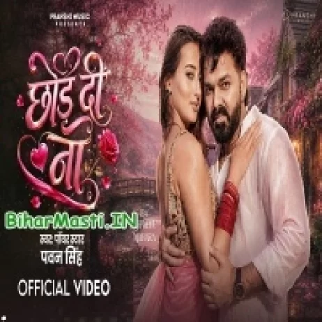 Chhod Di Na (Pawan Singh) Video Song