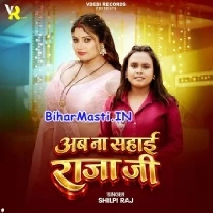 Ab Na Sahai Raja Ji (Shilpi Raj)