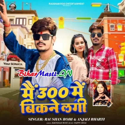 Mai 300 Me Bikne Lagi (Raushan Rohi, Anjali Bharti)