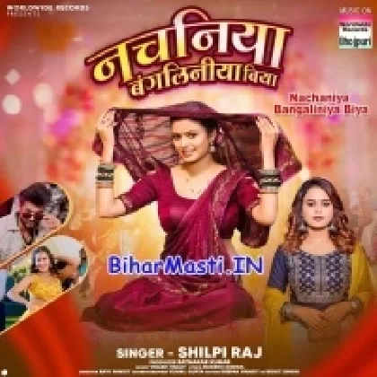 Nachaniya Bangliniya Biya (Shilpi Raj)